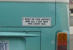 the back end of a blue van with a sticker on it that says i beat up five hippies and all i got was this lousy bus