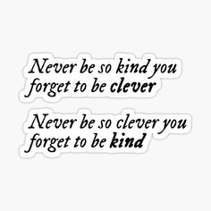 a quote that says never be so kind you forget to be cleverer sticker