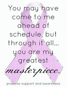 a pink ribbon with the words, you may have come to me ahead of schedule but through it all you are my greatest masterpiece