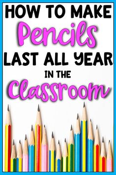 the words how to make pencils last all year in the classroom