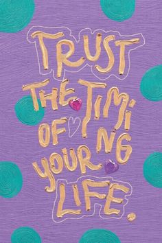 the words trust the time of your life are painted on purple paper