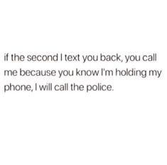 the text reads if the second text you back, you call me because you know i'm holding my phone, i will call the police