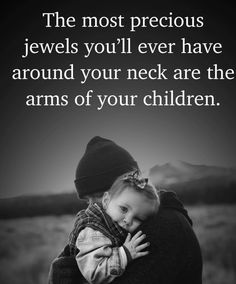 a woman holding a child in her arms with the words, the most precious jewels you'll ever have around your neck are the arms of your children