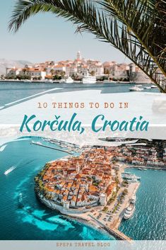 korcula croatia with text overlay reading 10 things to do in korcula, croatia