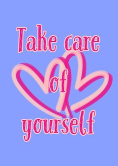 the words take care of yourself written in pink on a blue background with two hearts