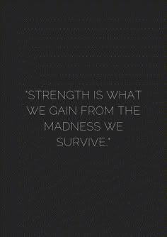 the quote strength is what we gain from the madness we survive on a black background