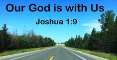 a road with the words, our god is with us joshua 1 9 on it