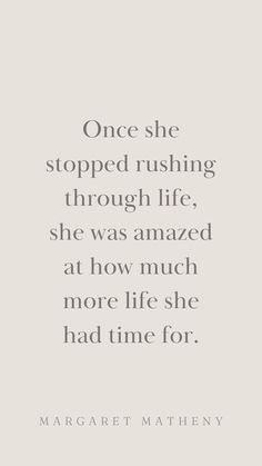 a quote that says once she stopped rushing through life, she was amazed at how much more she had time for