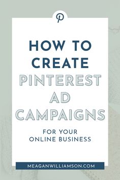 the words how to create pinterest ad campaign for your online business on a white background