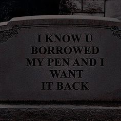 a grave with the words i know u borrowed my pen and i want it back