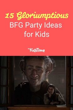 an old man looking out the window with text overlay that reads, 15 glorumptionous bf party ideas for kids