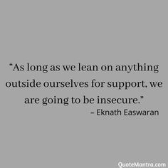 an image with the quote as long as we lean on anything outside ourselves for support, we are going to be insecre