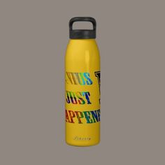 a yellow water bottle with the words'this is just happened'printed on it