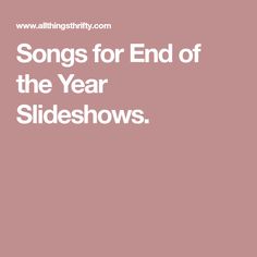 a pink background with the words songs for end of the year slideshows