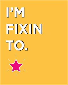 the words i'm fixin to, written in black and pink on a yellow background