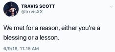 a tweet from travis scott on twitter that says we met for a reason, either you're a blessing or a lesson