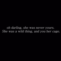 a black and white photo with the words oh daring she was never yours, she was a wild thing, and you're cage