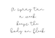 a handwritten quote that reads, i spray tan a week keeps the baby on fleek