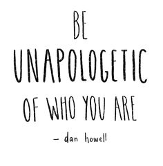 a black and white quote with the words be unapolgedic of who you are