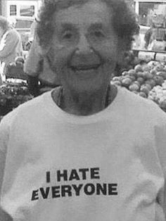 an older woman wearing a t - shirt that says i hate everyone in black and white