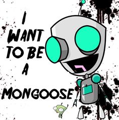 i want to be a mongoose robot with words on it that read, i want to be a mongoose