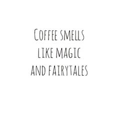 the words coffee smells like magic and fairytales written in black ink on a white background