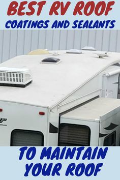 an rv with the words best rv roof coatings and sealants to maintain your roof