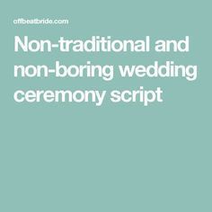 the words non - traditional and non - boring wedding ceremony script