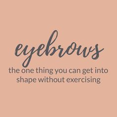 M.O.T.D Cosmetics | "eyebrows: the one thing you can get into shape without exercising" | funny makeup quotes | Use MOTDPIN for 15% off when shopping motdcosmetics.com Esthetician Classes, Eyebrow Quotes, Brow Quotes, Makeup Quotes Funny, Party Quotes Funny, Esthetician Quotes, Skins Quotes, Perfect Eyebrow Shape