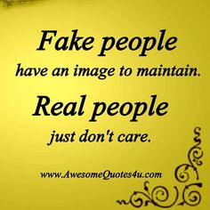 a yellow background with black lettering that says fake people have an image to maintain real people just don't care