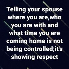 a quote about telling your house where you are, who you are with and what time you are coming home is not being controlled it's showing respect