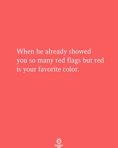 a red background with the words when he already showed you so many red flags but red is your favorite color