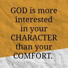 an image of a quote from the bible god is more interested in your character than your comfort