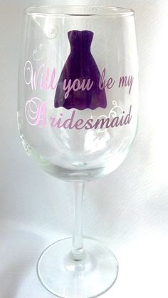 a wine glass with the words will you be my bridesmaid written on it