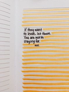 an open book with writing on it and a pen next to the page that says if they want to leave, let them you are worth staying for