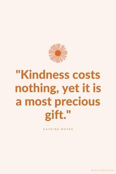 a quote that says kindness cost nothing, yet it is a most precious gift