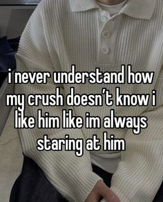 a person sitting down with the caption i never understand how my crush doesn't know