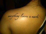 the back of a woman's shoulder with a tattoo saying everything leaves a mark