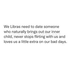 an image with the words we libras need to date someone who naturally brings out our inner child, never stops fling with us and loves us as little extra on our bad days