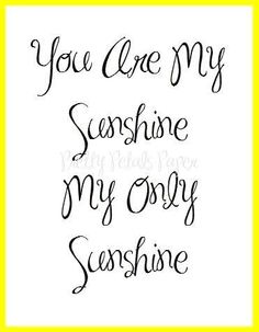 the words you are my sunshine, my only sunshine written in cursive writing