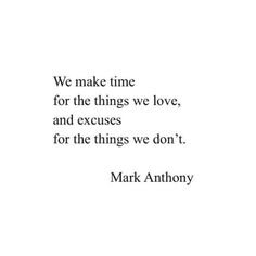 a quote that reads we make time for the things we love, and excess for the things we don't