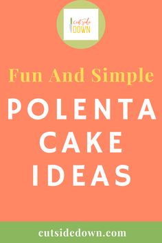 the words fun and simple polenta cake ideas on an orange background