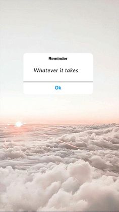 the sky is filled with white clouds and there is a quote above it that reads reminder whatever it takes ok