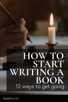 a person writing on paper with a lit candle in the background and text overlay that reads how to start writing a book 12 ways to get going