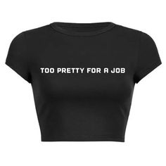 Too Pretty For A Job Crop Top! Message us for custom colors/quotes! Basic Black Tops With Custom Text, Black Custom Text Tops For Summer, Custom Text Black Summer Tops, Trendy Black Tops With Quote Print, Black Fitted Crop Top With Slogan, Fitted Y2k Slogan Crop Top, Cute Slogan Crop Top T-shirt, Fitted Y2k Slogan Cropped T-shirt, Colors Quotes