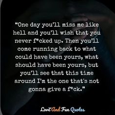 a woman with her hands on her face and the words, one day you'll miss me like hell and you'll wish that you'll