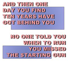 two pink and blue text on a white background that says, and then one day you find ten years have got behind you no one told to run