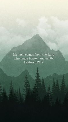 a mountain with trees and the words, my help comes from the lord who made heaven and earth