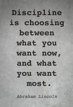 abraham lincoln quote about discipline is choosing between what you want and what you want most