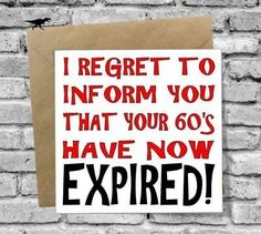 a sign that says i regret to inform you that your 60's have now expired